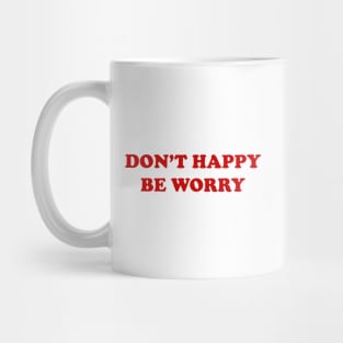 DON'T HAPPY, BE WORRY Mug